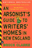 Arsonist's Guide to Writers' Homes in New England - Brock Clarke