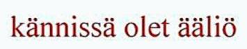 Der Slogan der neuen Bewegung Finnlands "kännissä olet ääliö" bedeutet zu Deutsch: "besoffen bist du ein aneckender Tölpel". Dieses Bildchen eignet sich sehr gut as Operatorlogo fürs Handy.   