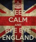 Keep calm and bye bye England 