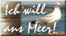ich will ans meer!